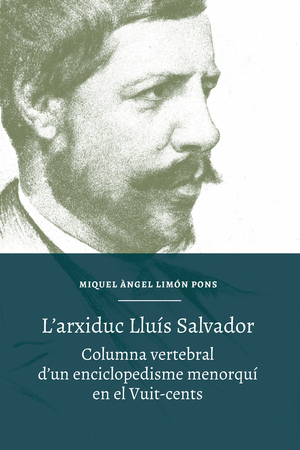 L'arxiduc Lluís Salvador: columna vertebral d'un enciclopedisme menorquí en el Vuit-cents